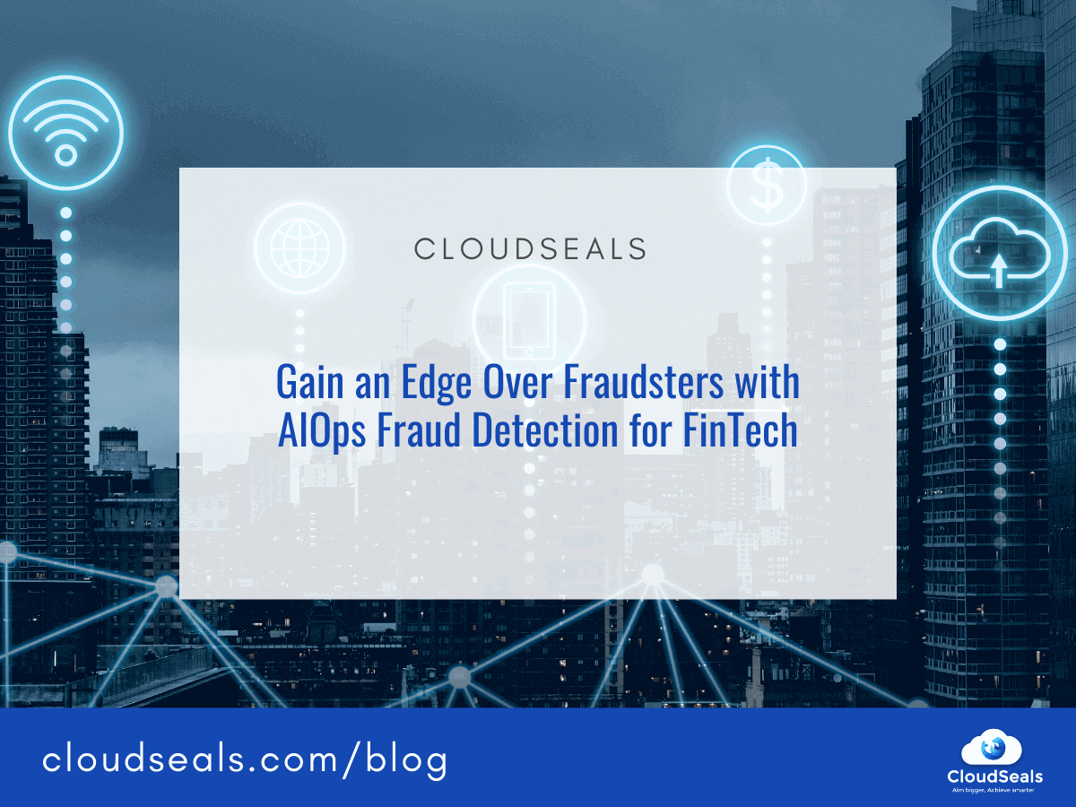 Gain an Edge Over Fraudsters with AIOps Fraud Detection for FinTech